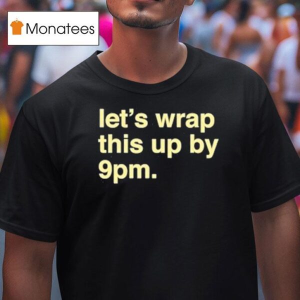 Let S Wrap This Up By Pm T Shirt