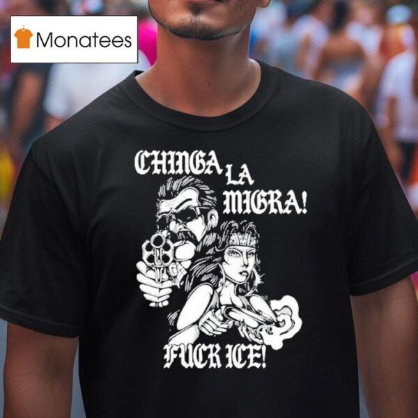 Lie Chinga La Migra Fuck Ice T Shirt