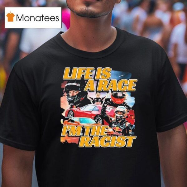 Life Is A Race I M The Racis T Shirt