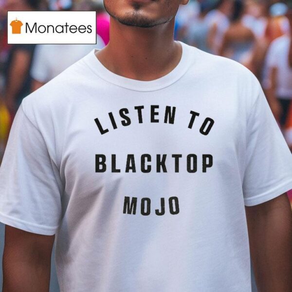 Listen To Blacktop Mojo T Shirt