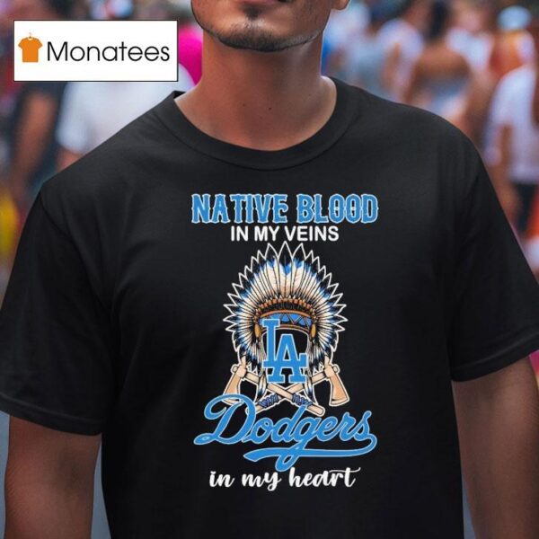 Los Angeles Dodgers Native Blood In My Veins In My Hear T Shirt