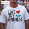 Love Thy Neighbor T Shirt
