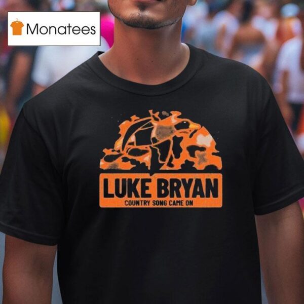 Luke Bryan Country Song Came On Camo T Shirt