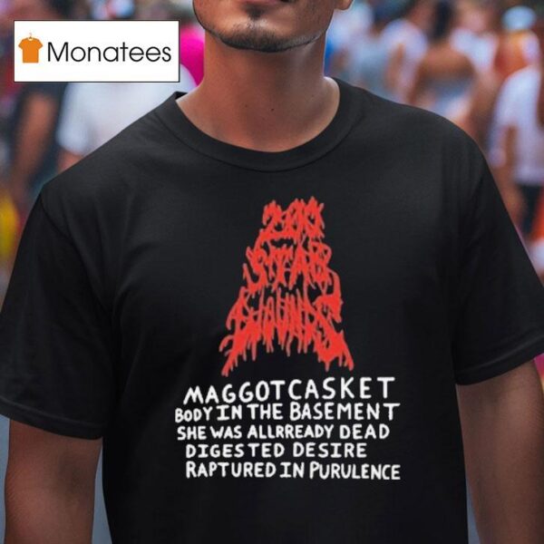 Maggot Casket Body In The Basement She Was Already Dead Digested Desire Ruptured In Purulence T Shirt