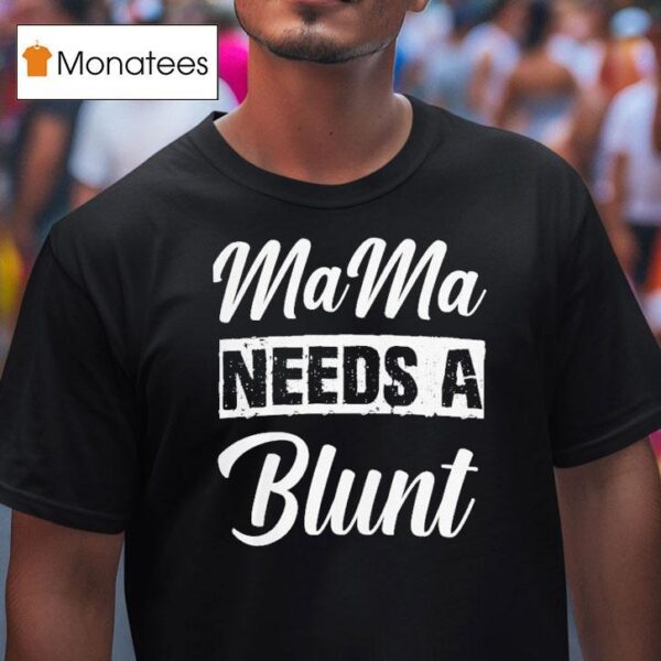 Mama Needs A Blun T Shirt