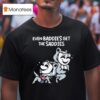 Mandatoryfunday Even Baddies Get The Saddies T Shirt