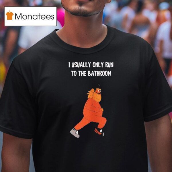 Mascot Gritty Philadelphia Flyers I Usually Only Run To The Bathroom T Shirt