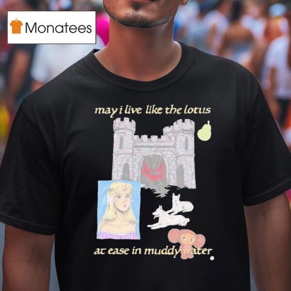 May I Live Like The Lotus At Ease In Muddy Water T Shirt