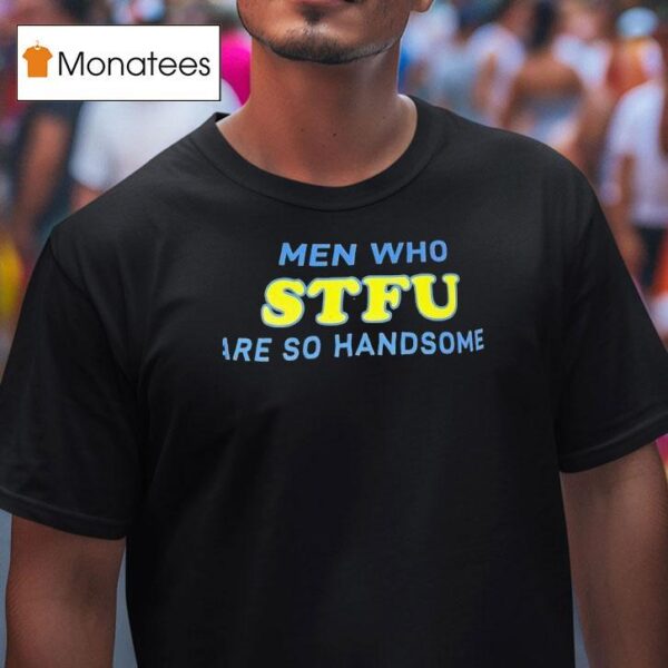 Men Who Stfu Are So Handsome T Shirt