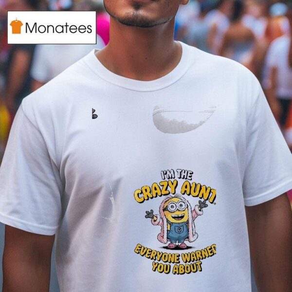 Minion Crazy I M The Aunt Everyone Warned You Abou T Shirt