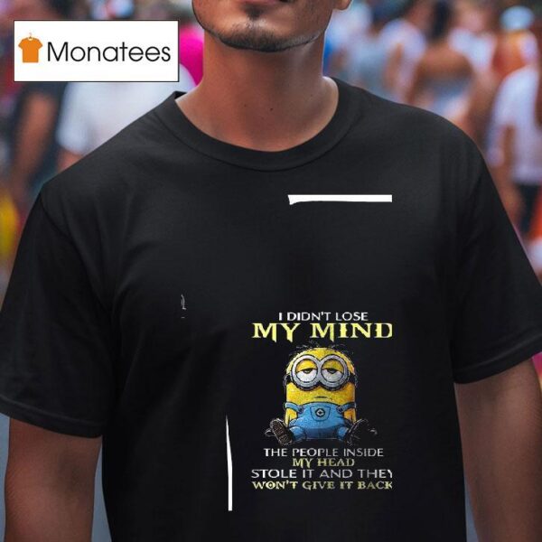 Minion I Didn T Lose My Mind The People Inside My Head Stole It And They Won T Give It Back T Shirt