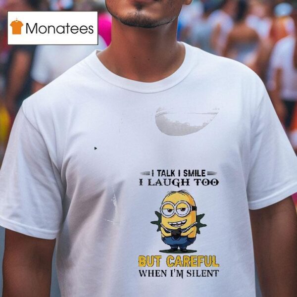 Minion I Talk I Smile I Laugh Too But Careful When I M Silen T Shirt