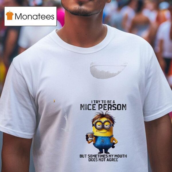 Minion I Try To Be A Nice Person But Sometimes My Mouth Does Not Agree T Shirt