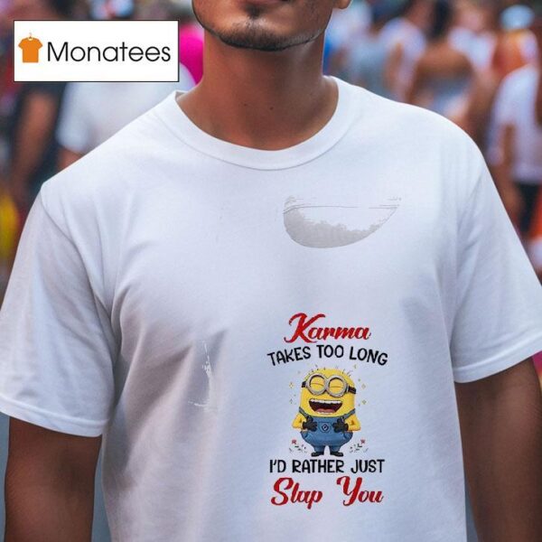 Minion Karma Takes Too Long I D Rather Just Slap You T Shirt