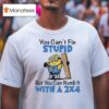 Minion You Can T Fix Stupid But You Can Numb It With A T Shirt
