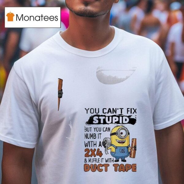 Minions You Can T Fix Stupid But You Can Numb It With A And Muffle It With Duct Tape T Shirt
