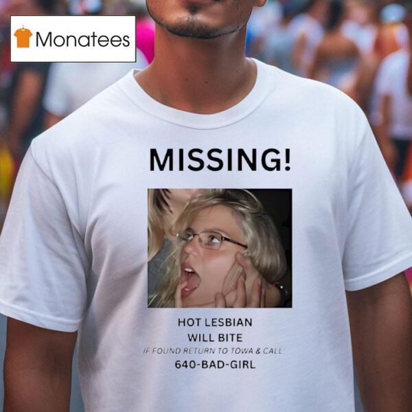 Missing Hot Lesbian Will Bite If Found Return To Towa And Call Bad Girl T Shirt