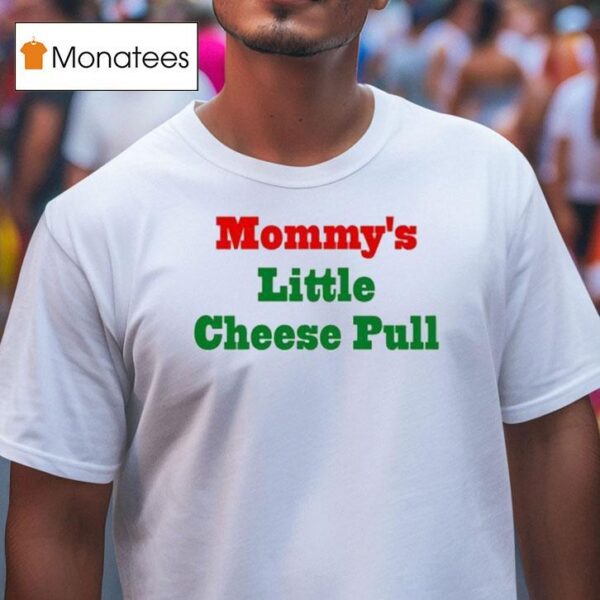 Mommy S Little Cheese Pull T Shirt