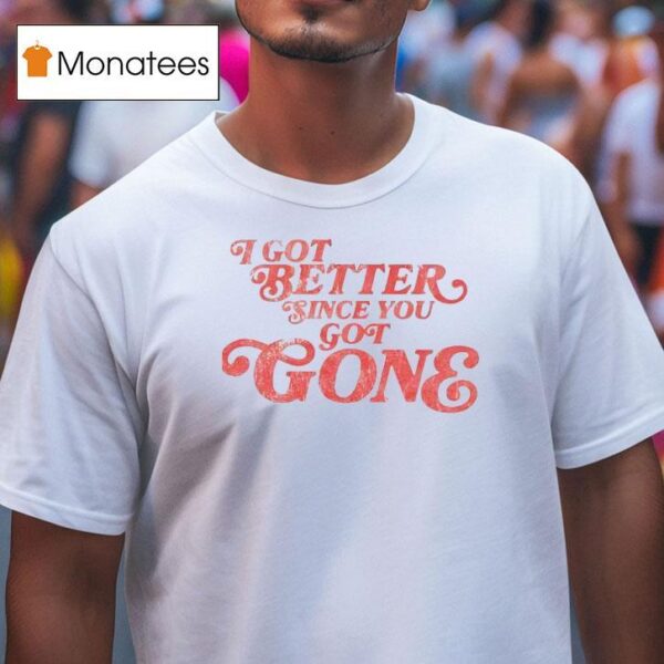 Morgan Wallen I Got Better Since You Got Gone T Shirt