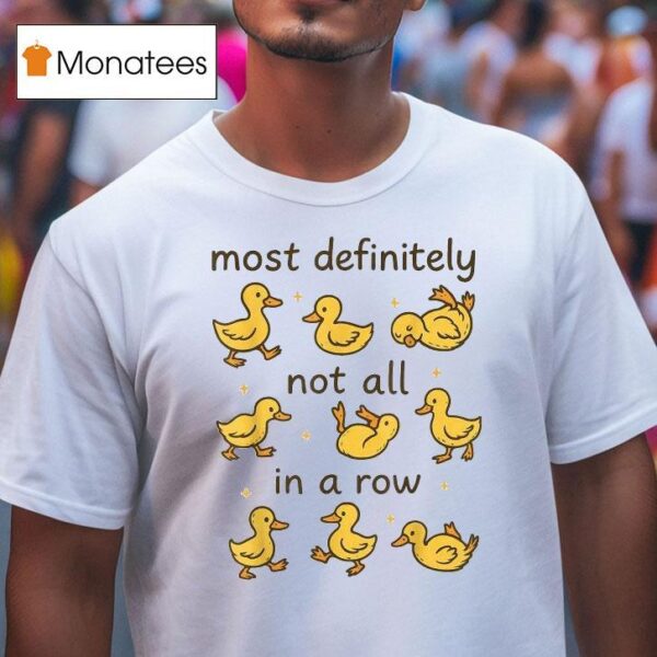 Most Definitely Not All In A Row Ducks T Shirt
