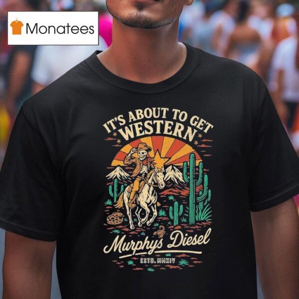 Murphys Diesel It S About To Get Western Cowboy Deser T Shirt