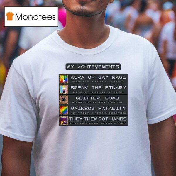 My Achievements Aura Of Gay Rage Break The Binary Glitter Bomb Rainbow Fatality They Them Got Hands T Shirt