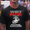 My Time In Uniform Is Over But Being A Marine Never Ends Once A Marine Always A Marine T Shirt