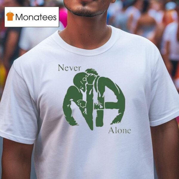 Na Never Alone T Shirt