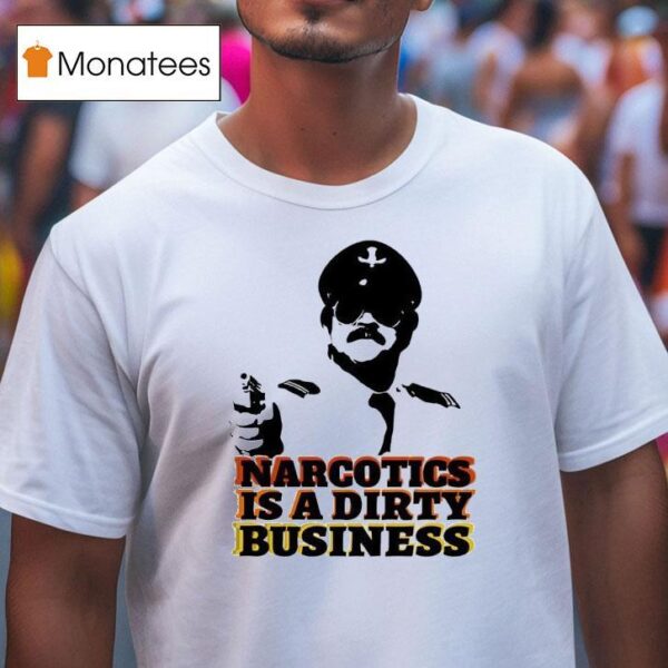 Narcotics Is A Dirty Business T Shirt