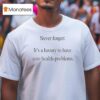 Never Forget It S A Luxury To Have Zero Health Problems T Shirt
