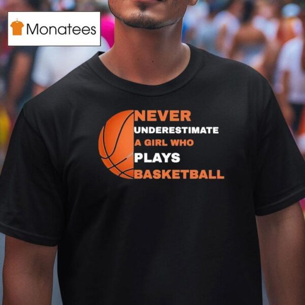 Never Underestimate A Girl Who Plays Basketball T Shirt