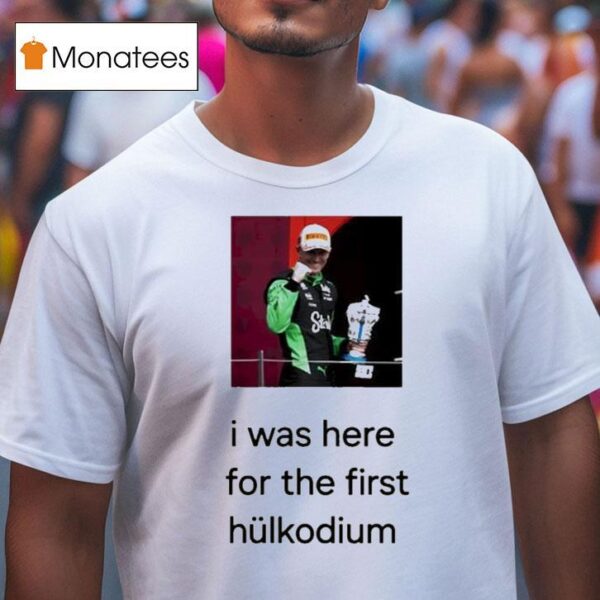 Nico Hulkenberg I Was Here For The First Hulkodium T Shirt