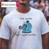 Noo Noo Life Sucks But I Suck Better T Shirt