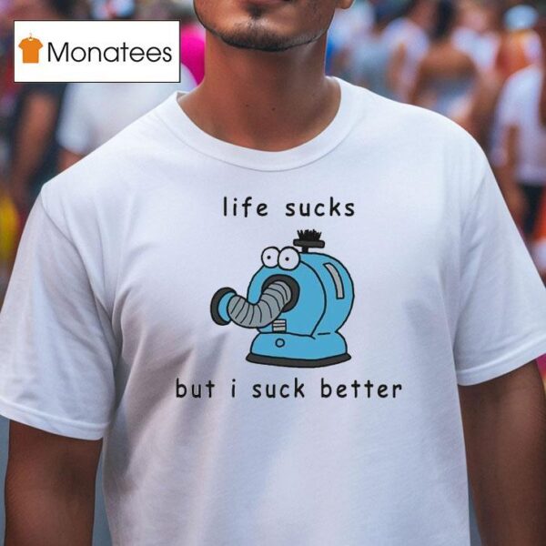 Noo Noo Life Sucks But I Suck Better T Shirt