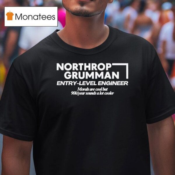 Northrop Grumman Entry Level Engineer Morals Are Cool But K Year Sounds A Lot Cooler T Shirt