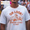 Oh Look Nobody Gives A Sh T Shirt