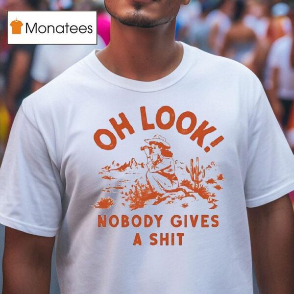 Oh Look Nobody Gives A Sh T Shirt