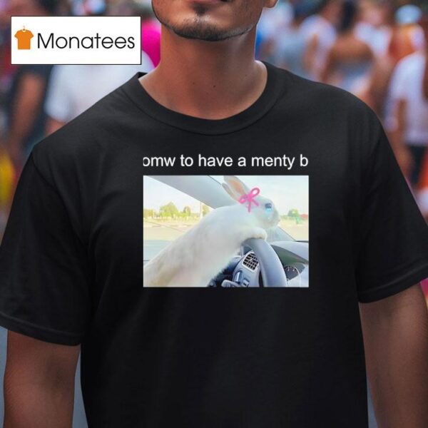 Omw To Have A Menty B T Shirt