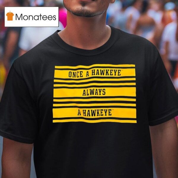 Once A Hawkeye Always A Hawkeye T Shirt