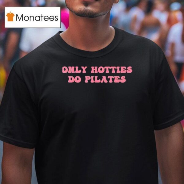 Only Hotties Do Pilates T Shirt