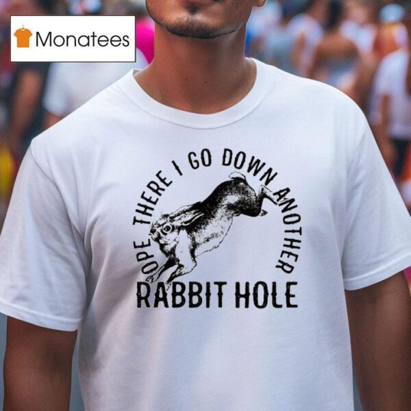 Ope There I Go Down Another Rabbit Hole T Shirt