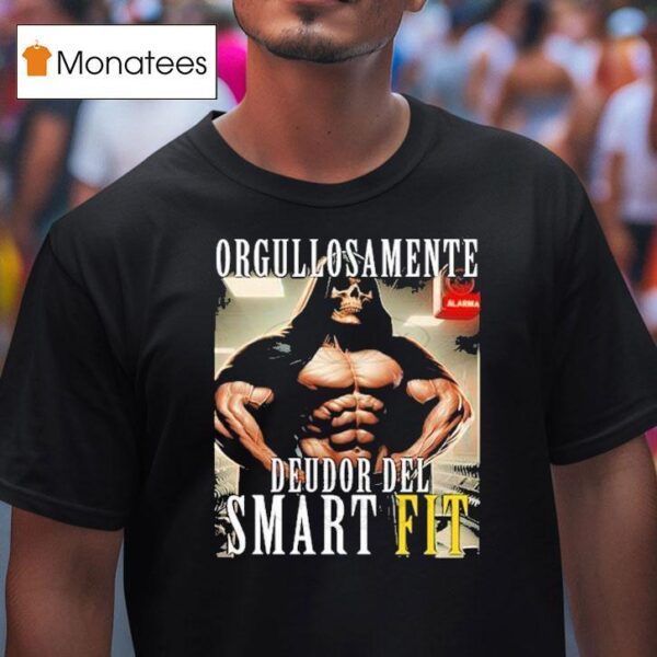 Orgullosamente Deudor Del Smart Fit Proudly Indebted To The Smart Fi T Shirt