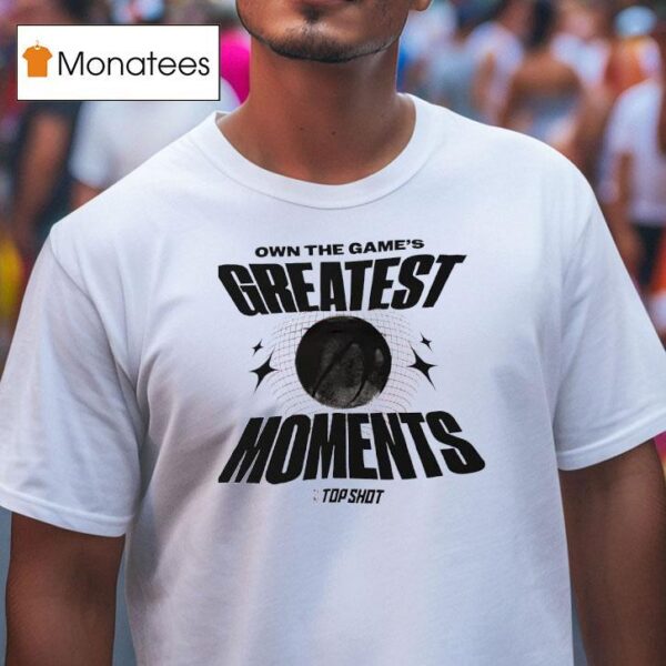 Own The Game S Greatest Moments Basketball T Shirt