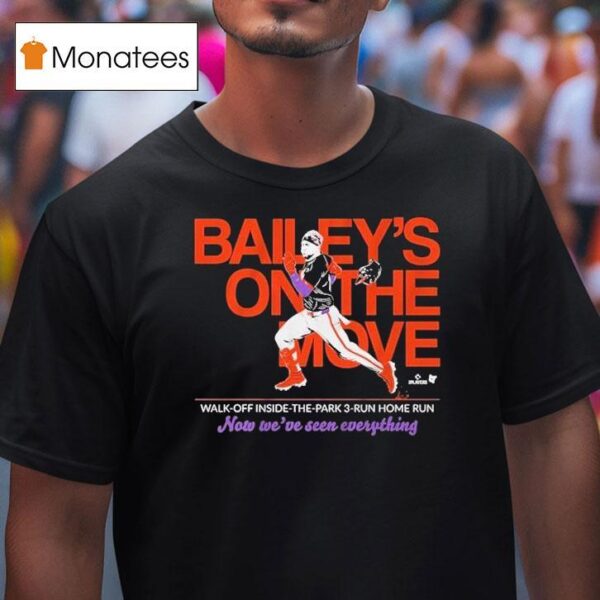 Patrick Bailey On The Move Walk Off Inside The Park Run Home Run Now We Ve Seen Everything T Shirt