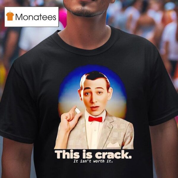 Paul Reubens This Is Crack It Isn T Worth I T Shirt