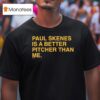 Paul Skenes Is A Better Pitcher Than Me T Shirt