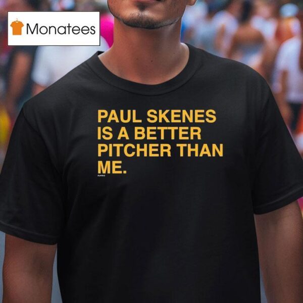 Paul Skenes Is A Better Pitcher Than Me T Shirt