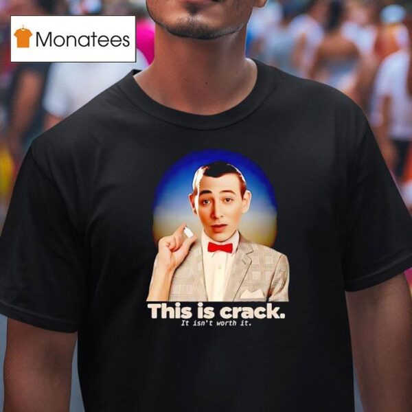 Pee Wee This Is Crack It Isn T Worth I T Shirt