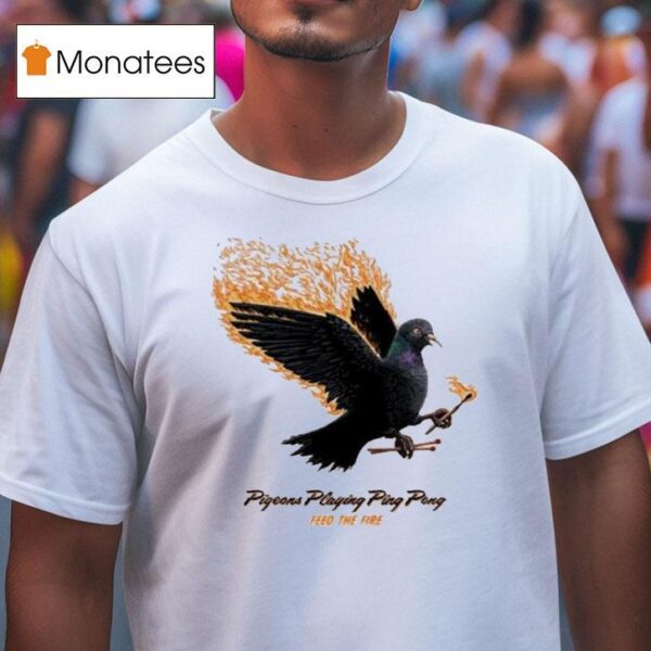 Pigeons Playing Ping Pong Feed The Fire T Shirt
