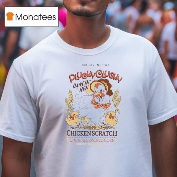 Plucky Clucky Dancing Hen Chicken Scratch Wheat And Cracked Corn T Shirt